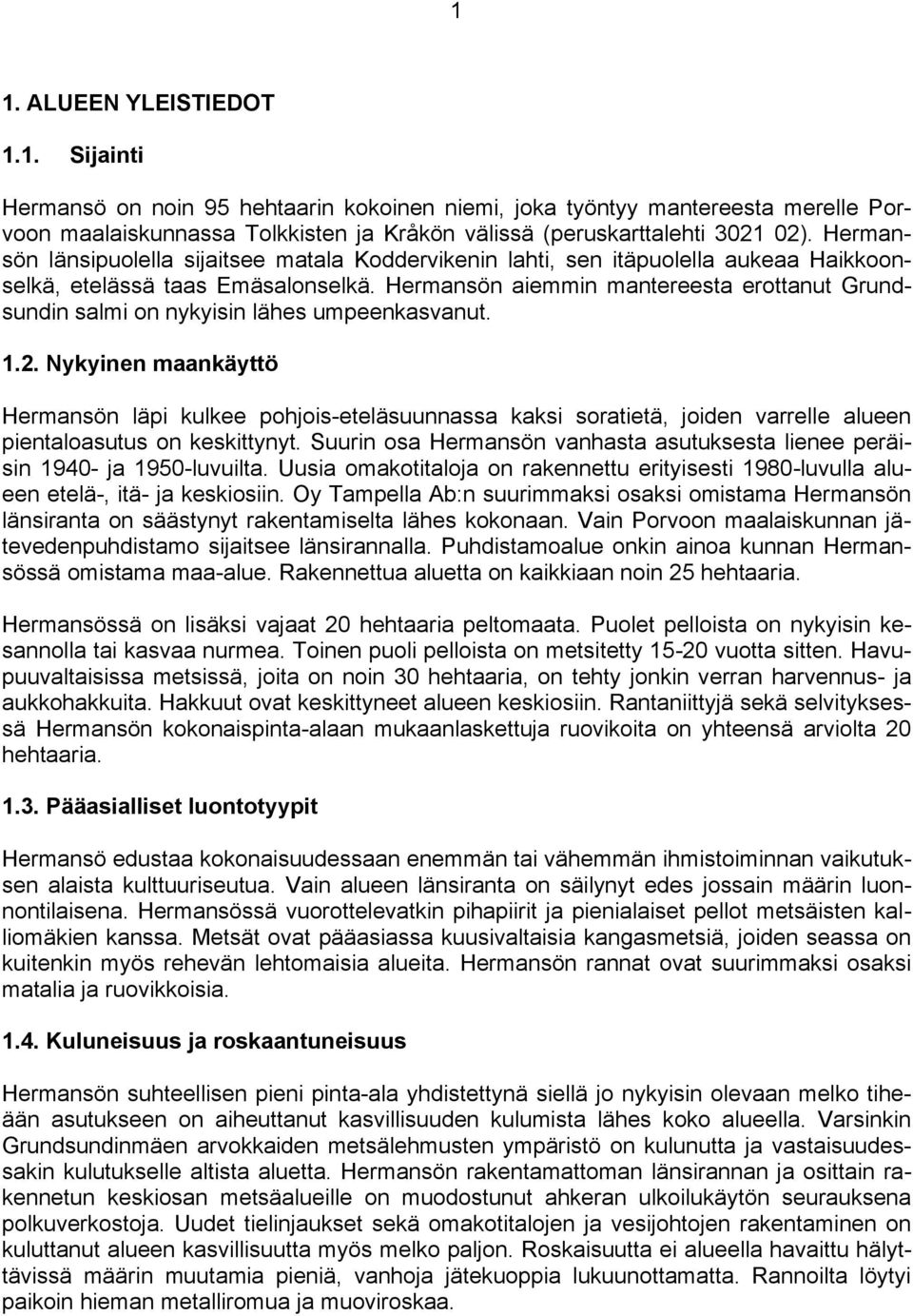 Hermansön aiemmin mantereesta erottanut Grundsundin salmi on nykyisin lähes umpeenkasvanut. 1.2.