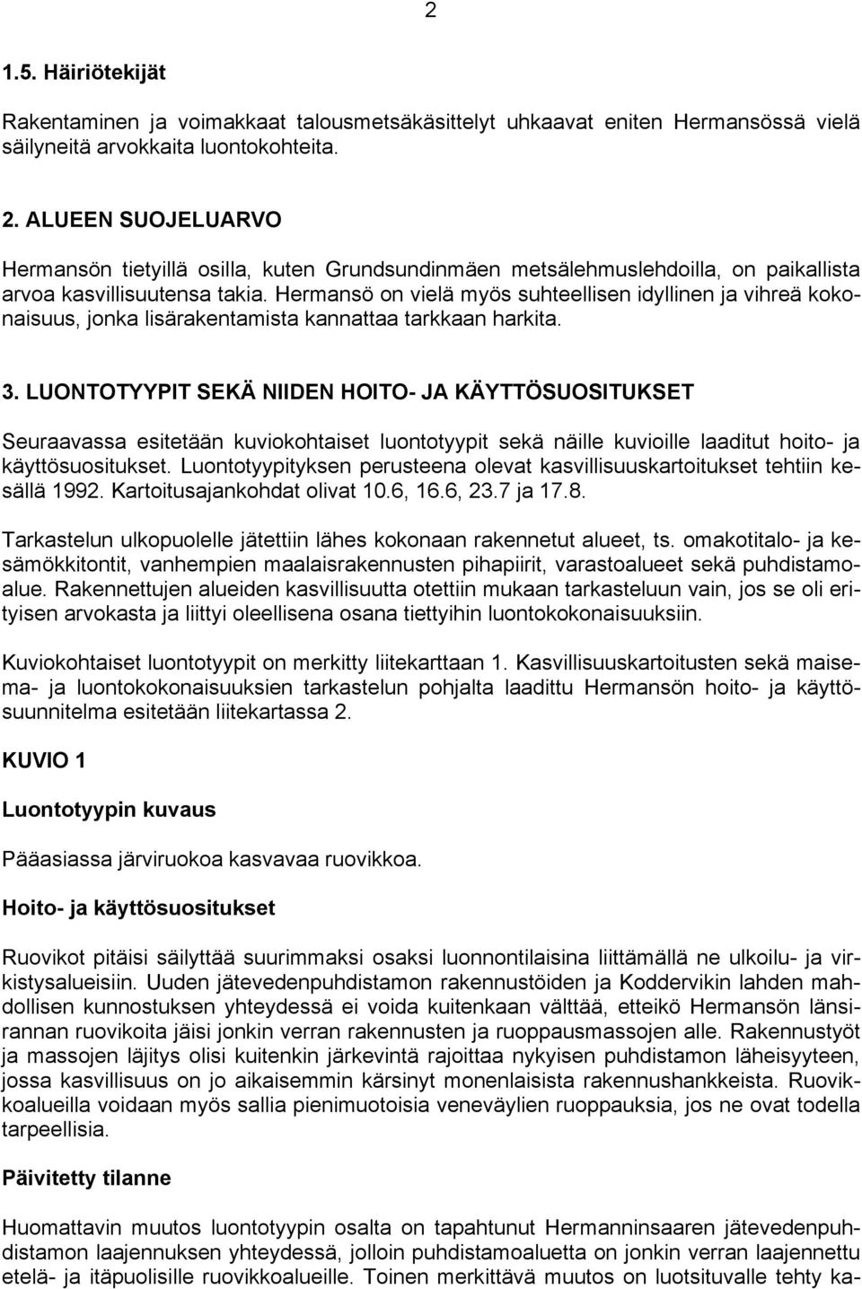 Hermansö on vielä myös suhteellisen idyllinen ja vihreä kokonaisuus, jonka lisärakentamista kannattaa tarkkaan harkita. 3.