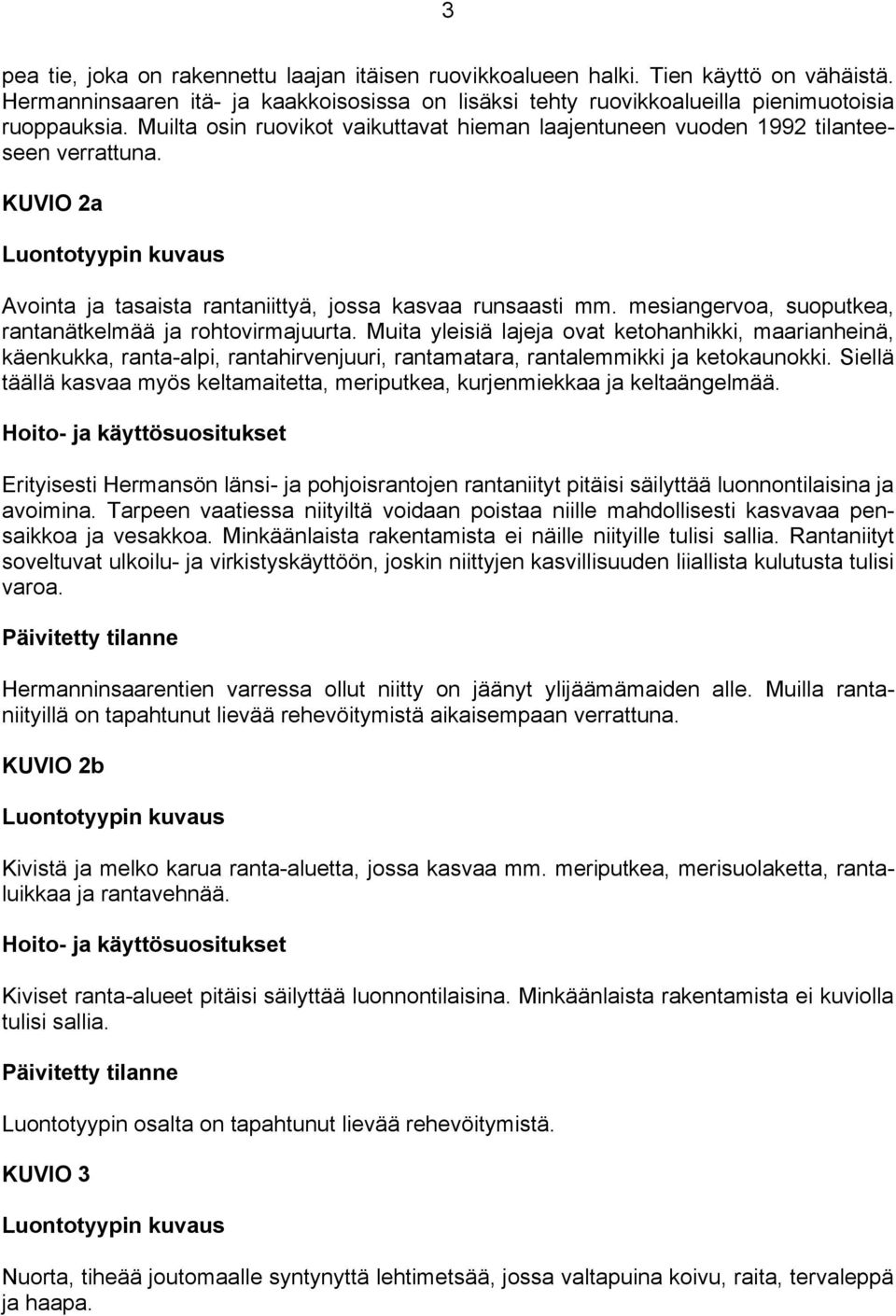 mesiangervoa, suoputkea, rantanätkelmää ja rohtovirmajuurta. Muita yleisiä lajeja ovat ketohanhikki, maarianheinä, käenkukka, ranta-alpi, rantahirvenjuuri, rantamatara, rantalemmikki ja ketokaunokki.