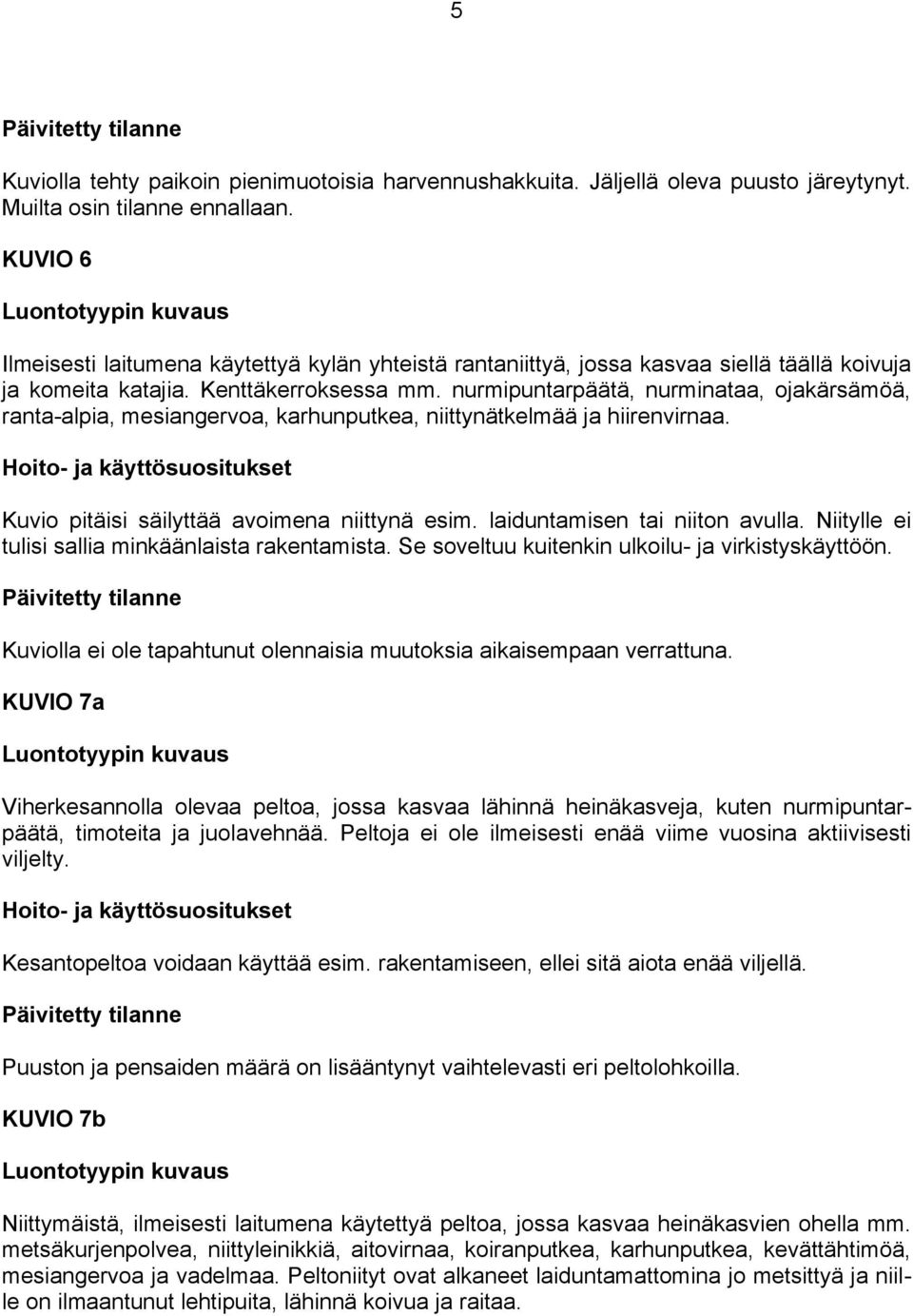 nurmipuntarpäätä, nurminataa, ojakärsämöä, ranta-alpia, mesiangervoa, karhunputkea, niittynätkelmää ja hiirenvirnaa. Kuvio pitäisi säilyttää avoimena niittynä esim. laiduntamisen tai niiton avulla.
