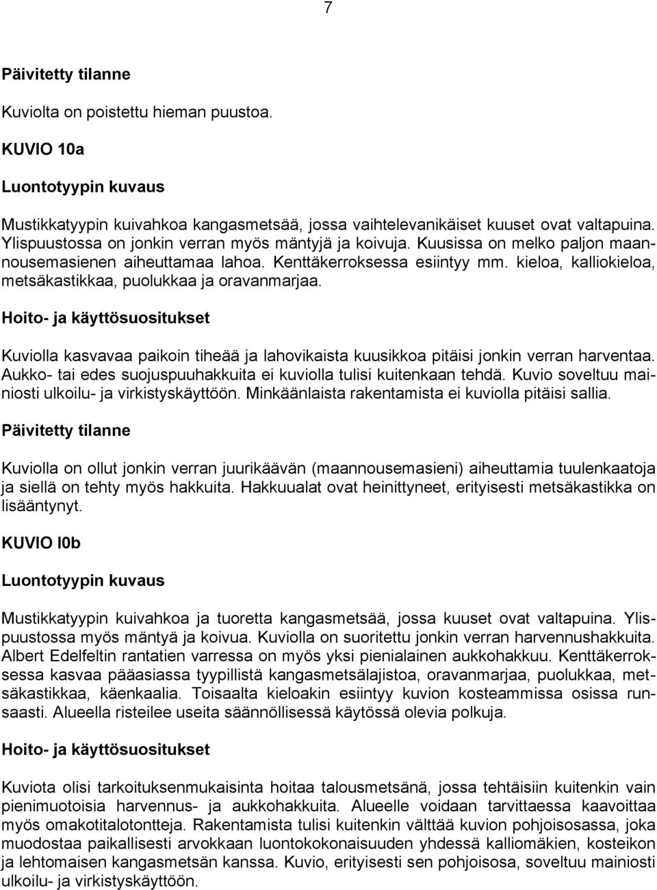 Kuviolla kasvavaa paikoin tiheää ja lahovikaista kuusikkoa pitäisi jonkin verran harventaa. Aukko- tai edes suojuspuuhakkuita ei kuviolla tulisi kuitenkaan tehdä.