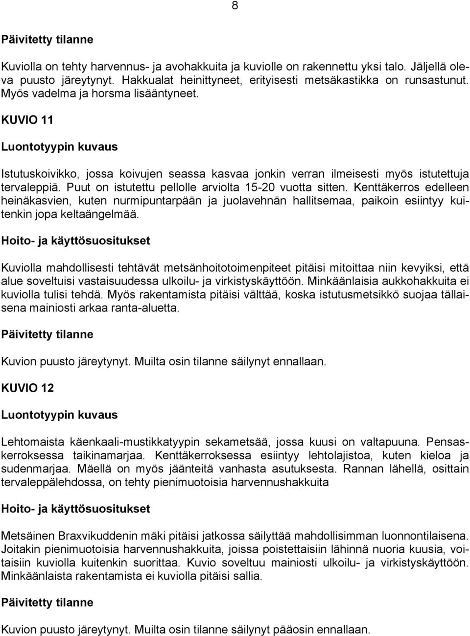 Puut on istutettu pellolle arviolta 15-20 vuotta sitten. Kenttäkerros edelleen heinäkasvien, kuten nurmipuntarpään ja juolavehnän hallitsemaa, paikoin esiintyy kuitenkin jopa keltaängelmää.