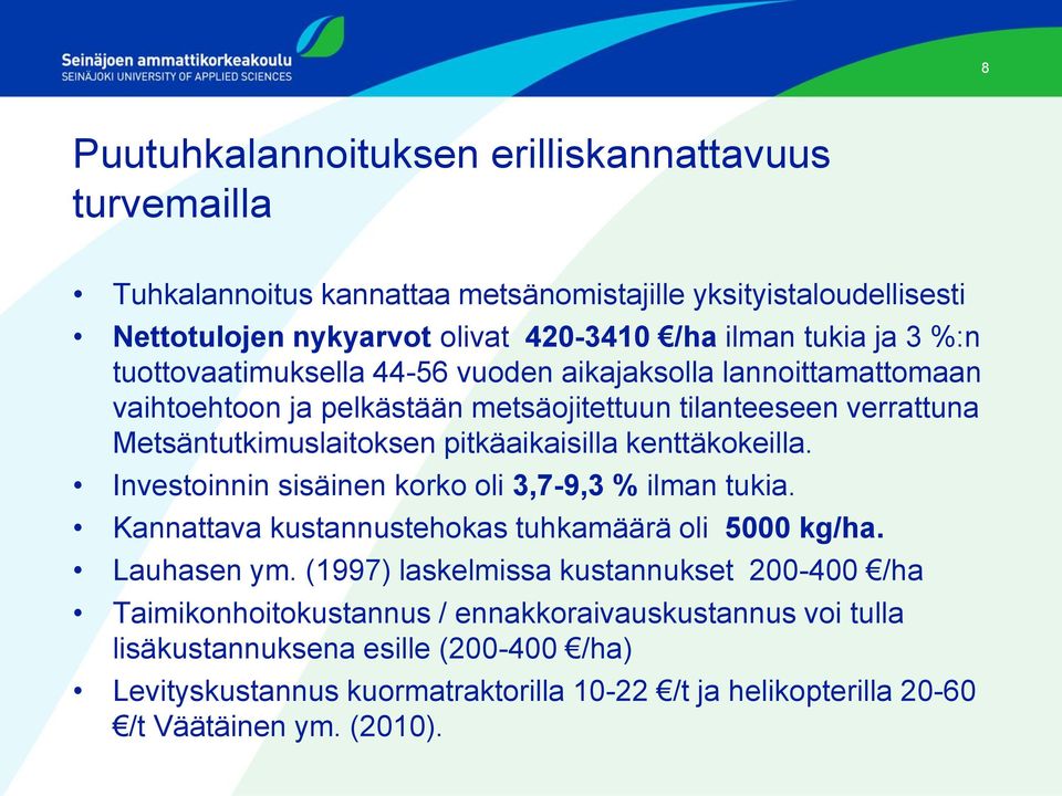 kenttäkokeilla. Investoinnin sisäinen korko oli 3,7-9,3 % ilman tukia. Kannattava kustannustehokas tuhkamäärä oli 5000 kg/ha. Lauhasen ym.