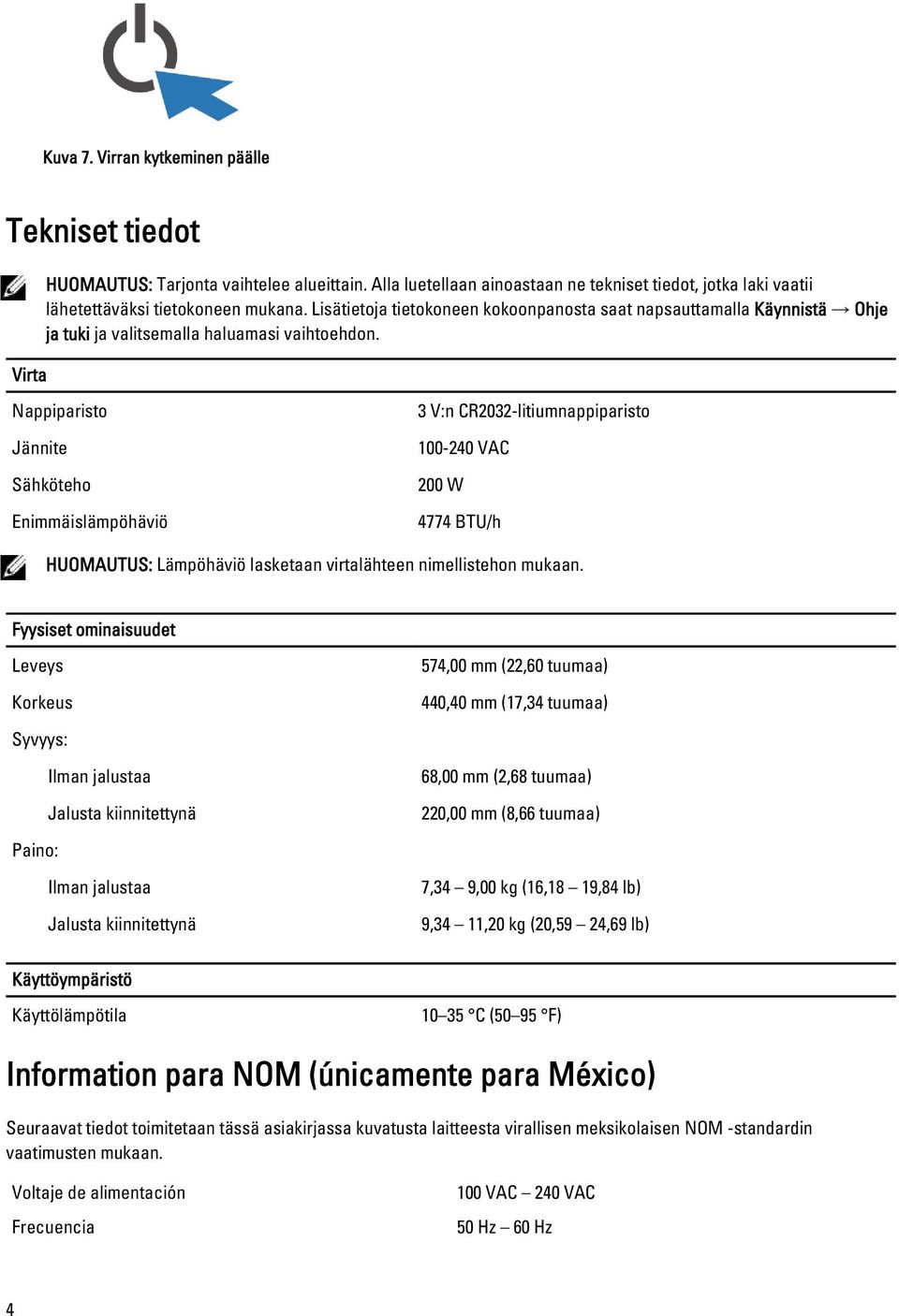 Nappiparisto Jännite Sähköteho Enimmäislämpöhäviö 3 V:n CR2032-litiumnappiparisto 100-240 VAC 200 W 4774 BTU/h HUOMAUTUS: Lämpöhäviö lasketaan virtalähteen nimellistehon mukaan.