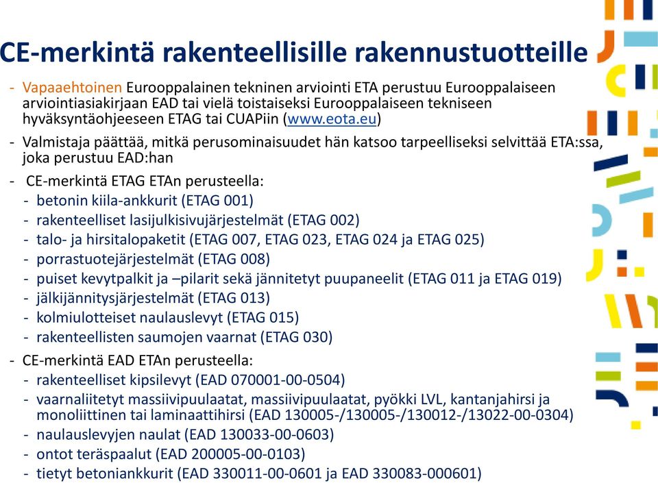 eu) - Valmistaja päättää, mitkä perusominaisuudet hän katsoo tarpeelliseksi selvittää ETA:ssa, joka perustuu EAD:han - CE-merkintä ETAG ETAn perusteella: - betonin kiila-ankkurit (ETAG 001) -