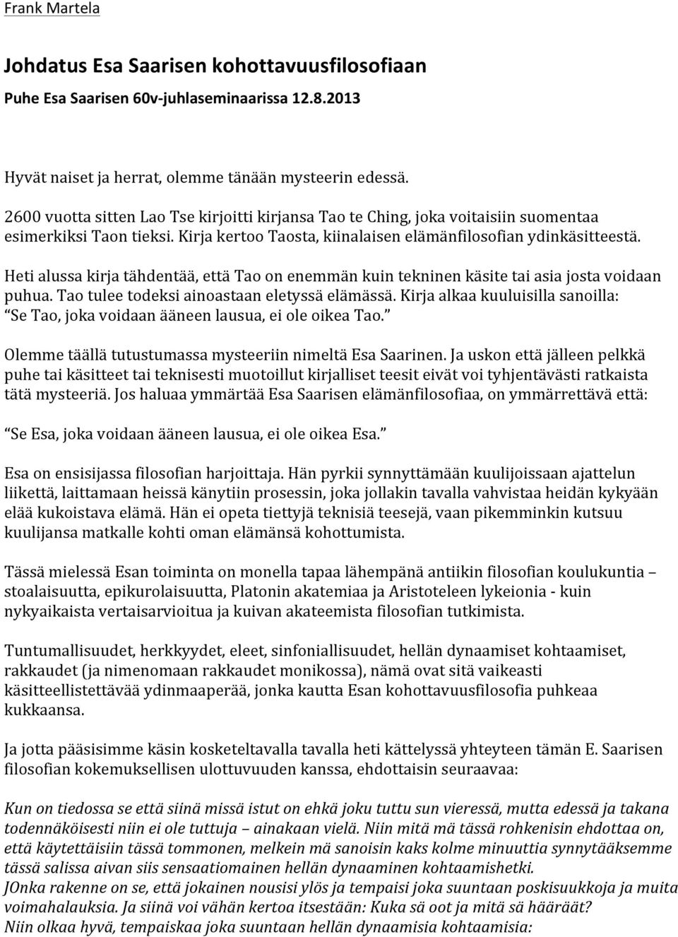 Heti alussa kirja tähdentää, että Tao on enemmän kuin tekninen käsite tai asia josta voidaan puhua. Tao tulee todeksi ainoastaan eletyssä elämässä.