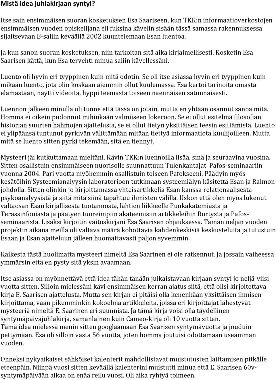 keväällä 2002 kuuntelemaan Esan luentoa. Ja kun sanon suoran kosketuksen, niin tarkoitan sitä aika kirjaimellisesti. Kosketin Esa Saarisen kättä, kun Esa tervehti minua saliin kävellessäni.