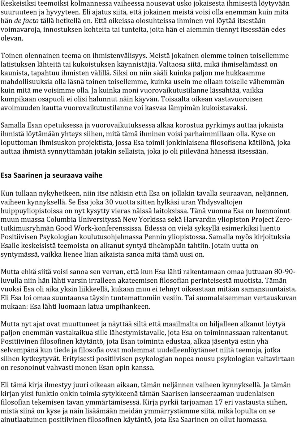 Että oikeissa olosuhteissa ihminen voi löytää itsestään voimavaroja, innostuksen kohteita tai tunteita, joita hän ei aiemmin tiennyt itsessään edes olevan. Toinen olennainen teema on ihmistenvälisyys.
