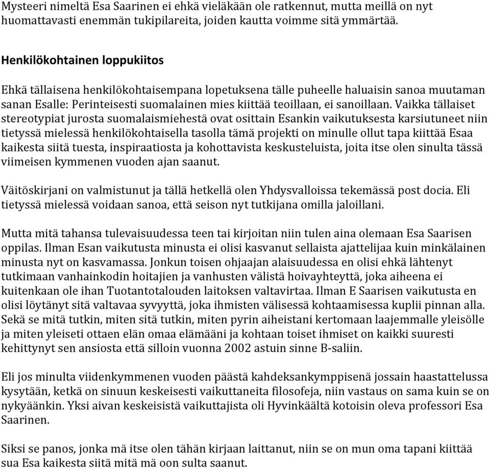 Vaikka tällaiset stereotypiat jurosta suomalaismiehestä ovat osittain Esankin vaikutuksesta karsiutuneet niin tietyssä mielessä henkilökohtaisella tasolla tämä projekti on minulle ollut tapa kiittää