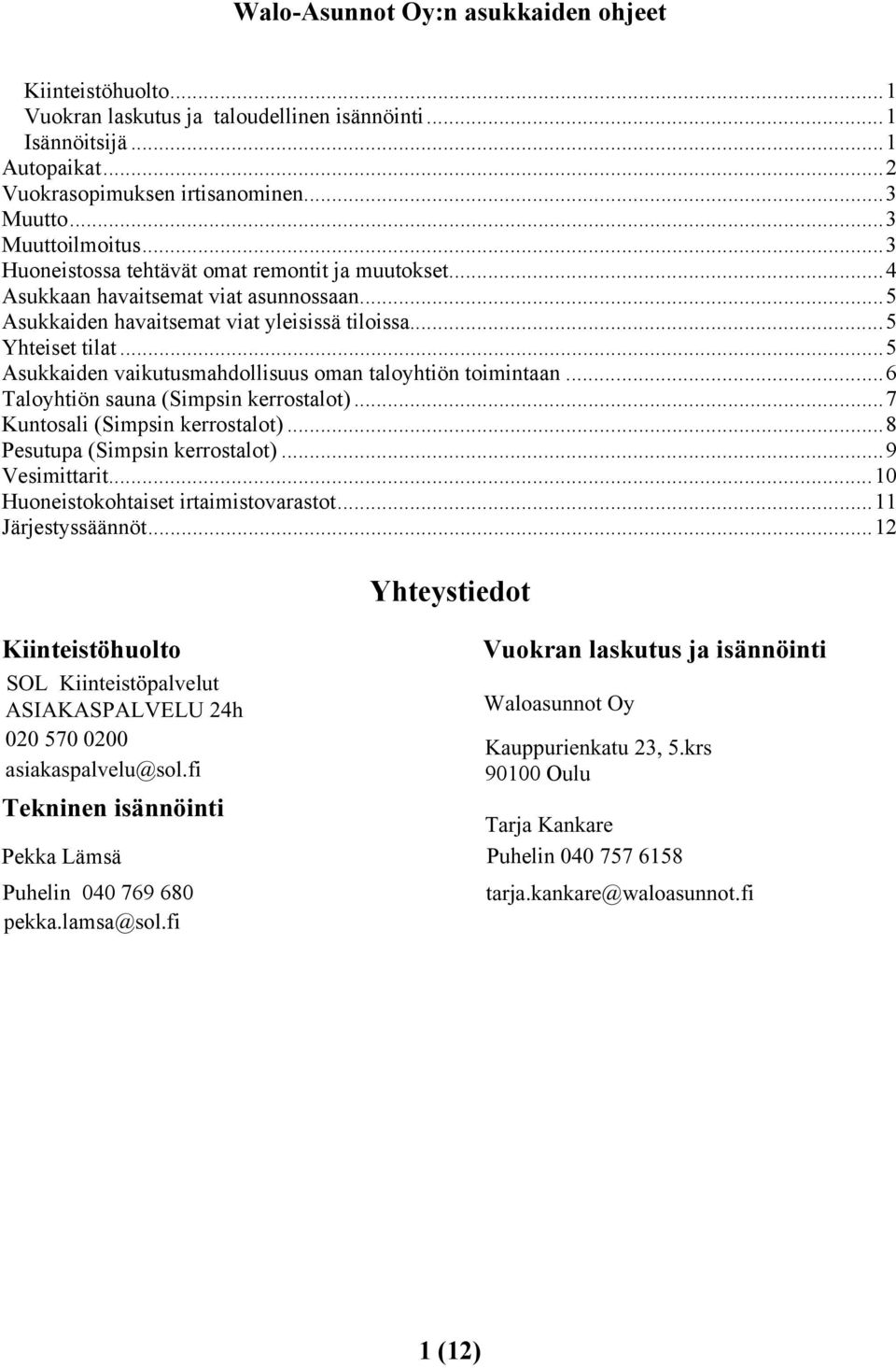 ..5 Asukkaiden vaikutusmahdollisuus oman taloyhtiön toimintaan...6 Taloyhtiön sauna (Simpsin kerrostalot)...7 Kuntosali (Simpsin kerrostalot)...8 Pesutupa (Simpsin kerrostalot)...9 Vesimittarit.