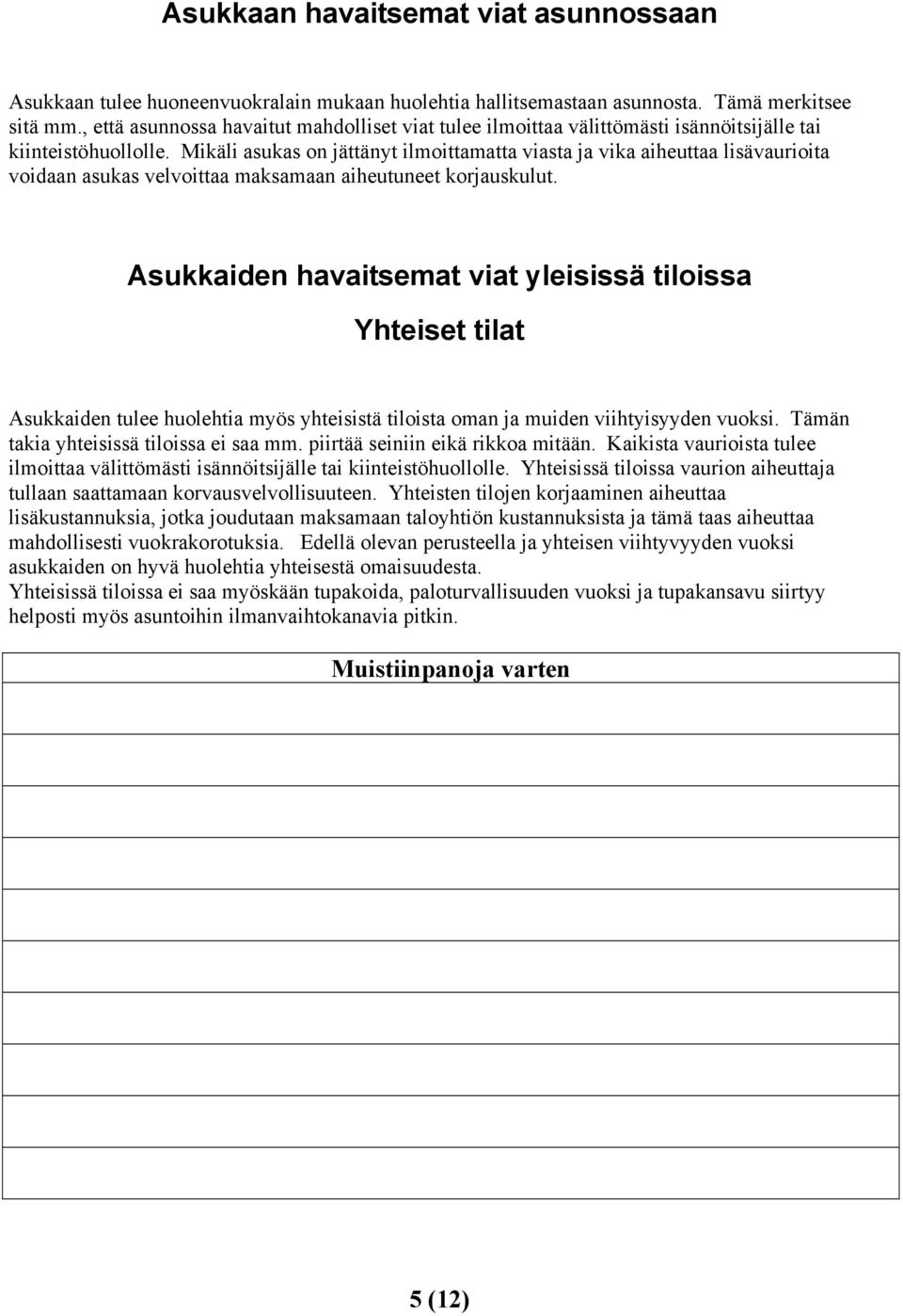 Mikäli asukas on jättänyt ilmoittamatta viasta ja vika aiheuttaa lisävaurioita voidaan asukas velvoittaa maksamaan aiheutuneet korjauskulut.