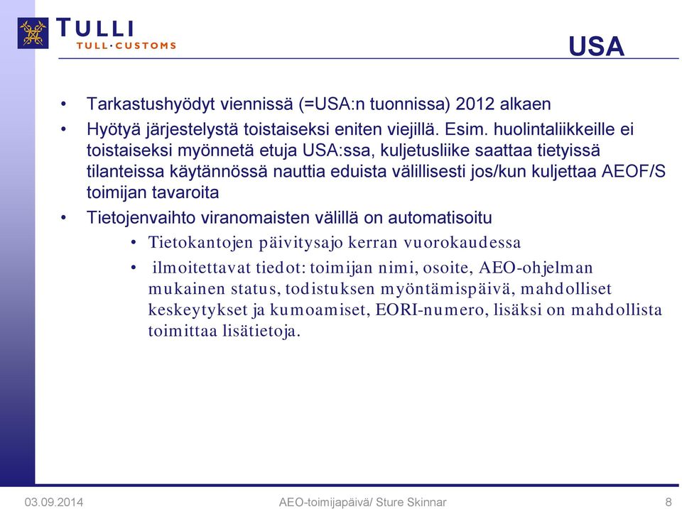 AEOF/S toimijan tavaroita Tietojenvaihto viranomaisten välillä on automatisoitu Tietokantojen päivitysajo kerran vuorokaudessa ilmoitettavat tiedot: toimijan nimi,