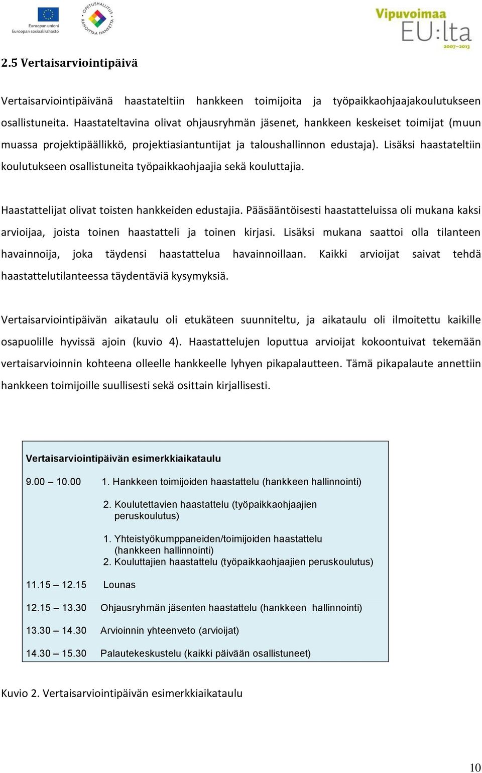 Lisäksi haastateltiin koulutukseen osallistuneita työpaikkaohjaajia sekä kouluttajia. Haastattelijat olivat toisten hankkeiden edustajia.