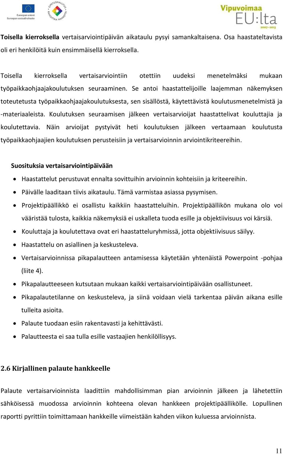 Se antoi haastattelijoille laajemman näkemyksen toteutetusta työpaikkaohjaajakoulutuksesta, sen sisällöstä, käytettävistä koulutusmenetelmistä ja -materiaaleista.