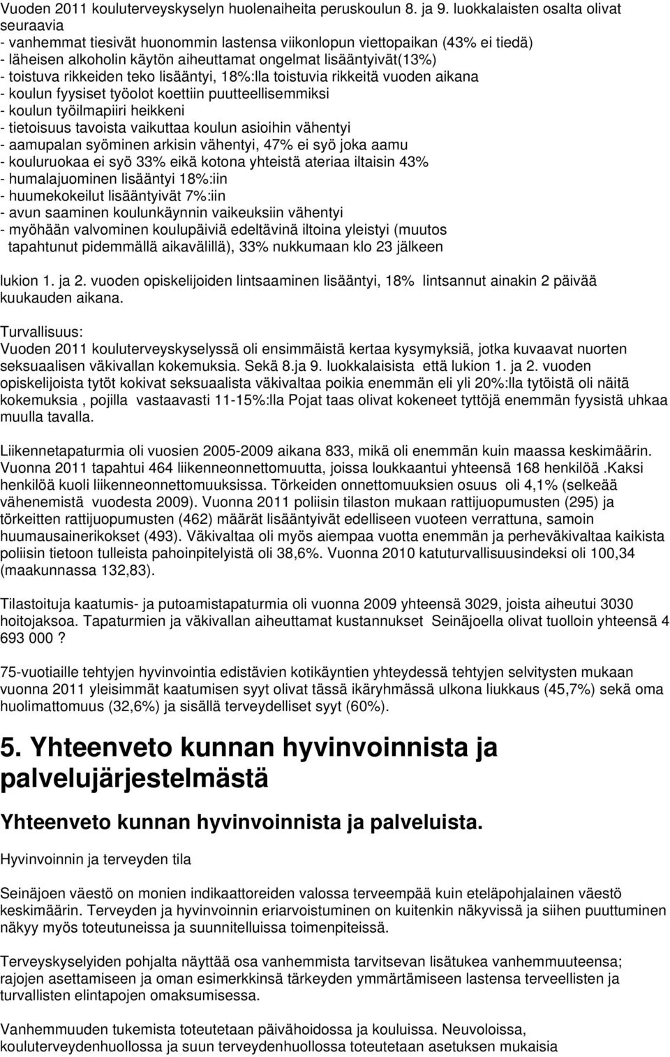 rikkeiden teko lisääntyi, 18%:lla toistuvia rikkeitä vuoden aikana - koulun fyysiset työolot koettiin puutteellisemmiksi - koulun työilmapiiri heikkeni - tietoisuus tavoista vaikuttaa koulun asioihin