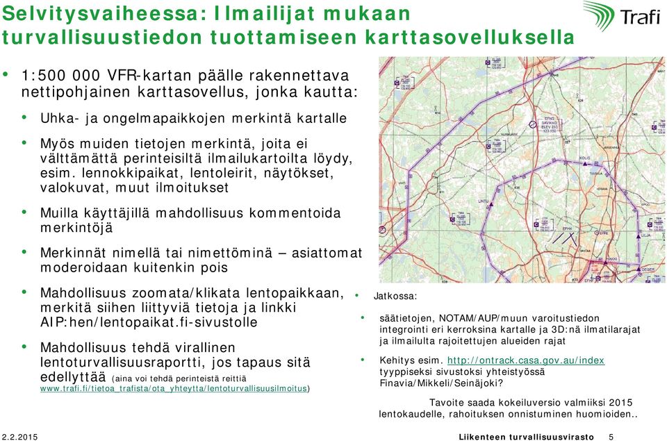 lennokkipaikat, lentoleirit, näytökset, valokuvat, muut ilmoitukset Muilla käyttäjillä mahdollisuus kommentoida merkintöjä Merkinnät nimellä tai nimettöminä asiattomat moderoidaan kuitenkin pois