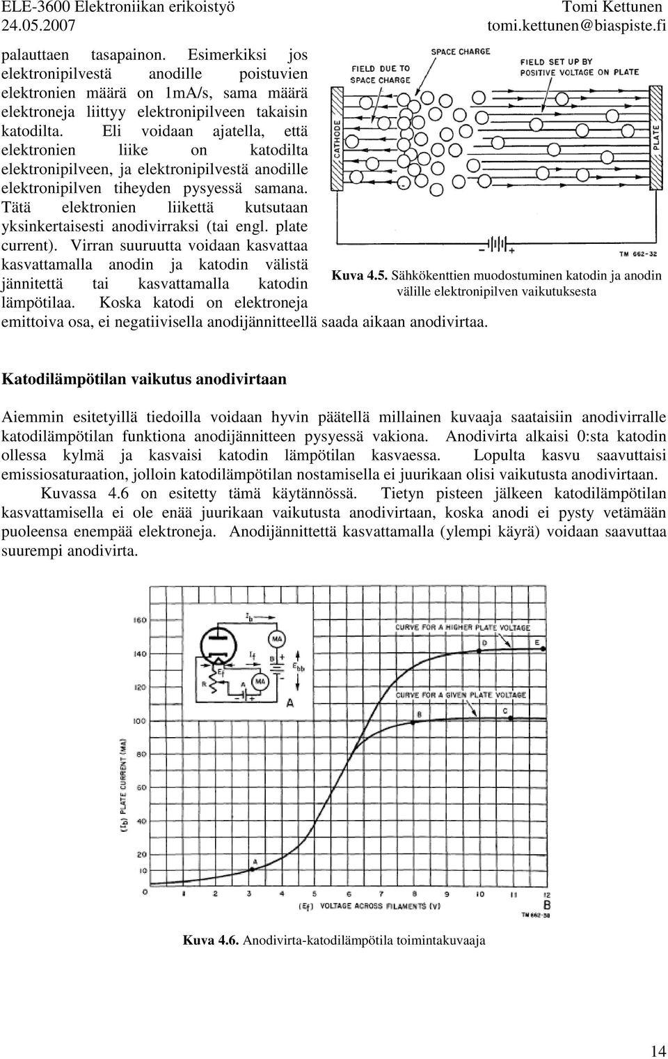 Tätä elektronien liikettä kutsutn yksinkertisesti nodivirrksi (ti engl. plte current). Virrn suuruutt voidn ksvtt ksvttmll nodin j ktodin välistä jännitettä ti ksvttmll ktodin lämpötil.