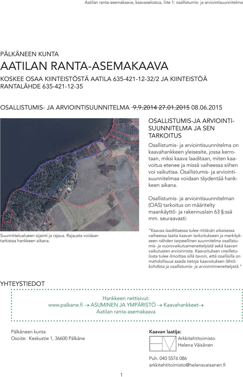 2015 OSALLISTUMIS-JA ARVIOINTI- SUUNNITELMA JA SEN TARKOITUS Osallistumis- ja arviointisuunnitelma on kaavahankkeen yleisesite, jossa kerrotaan, miksi kaava laaditaan, miten kaavoitus etenee ja missä