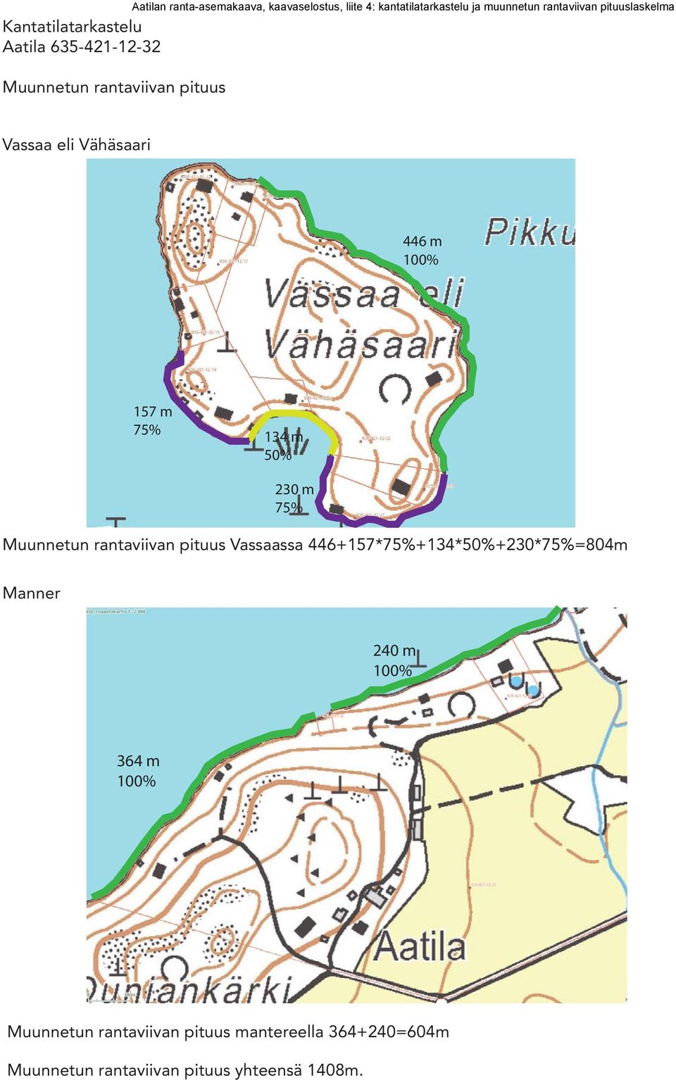 134 m 50% 230 m 75% Muunnetun rantaviivan pituus Vassaassa 446+157*75%+134*50%+230*75%=804m Manner 240 m 100%