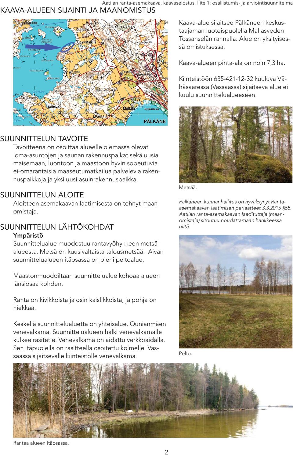 Kiinteistöön 635-421-12-32 kuuluva Vähäsaaressa (Vassaassa) sijaitseva alue ei kuulu suunnittelualueeseen.