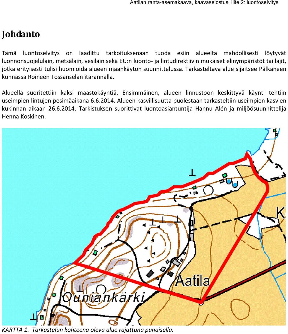 Alueella suoritettiin kaksi maastokäyntiä. Ensimmäinen, alueen linnustoon keskittyvä käynti tehtiin useimpien lintujen pesimäaikana 6.6.2014.