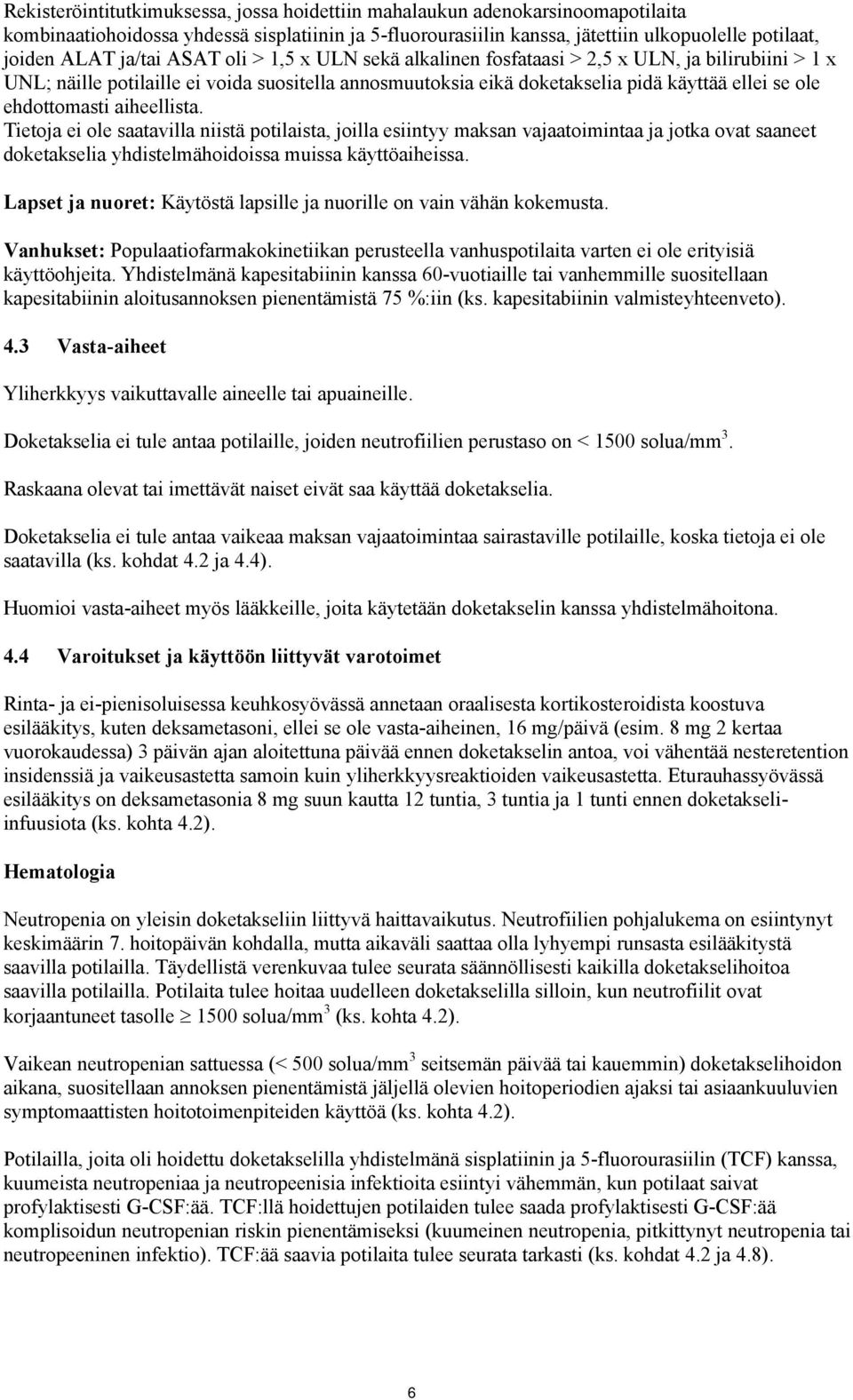 ehdottomasti aiheellista. Tietoja ei ole saatavilla niistä potilaista, joilla esiintyy maksan vajaatoimintaa ja jotka ovat saaneet doketakselia yhdistelmähoidoissa muissa käyttöaiheissa.