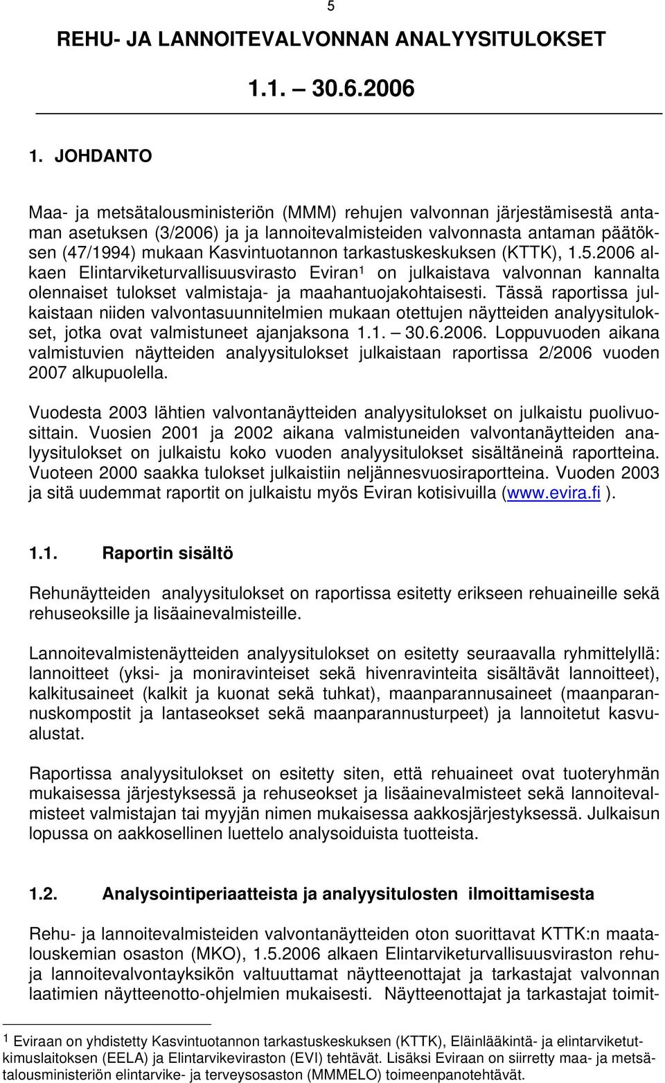 tarkastuskeskuksen (KTTK), 1.5.2006 alkaen Elintarviketurvallisuusvirasto Eviran 1 on julkaistava valvonnan kannalta olennaiset tulokset valmistaja- ja maahantuojakohtaisesti.