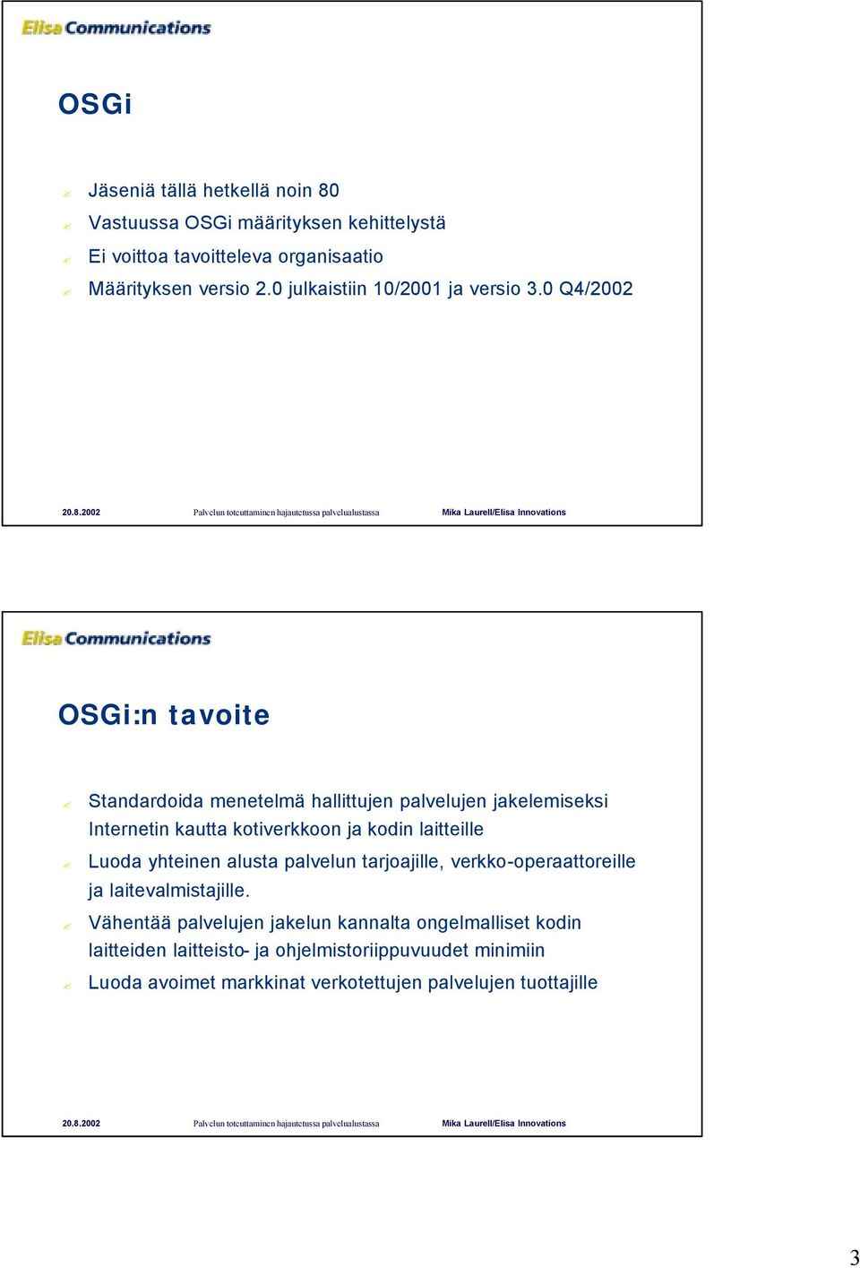 0 Q4/2002 OSGi:n tavoite Standardoida menetelmä hallittujen palvelujen jakelemiseksi Internetin kautta kotiverkkoon ja kodin laitteille Luoda