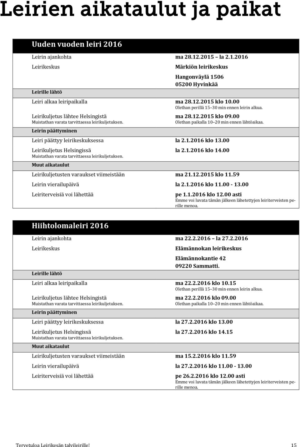 00 Olethan paikalla 10 20 min ennen lähtöaikaa. Leiri päättyy leirikeskuksessa la 2.1.2016 klo 13.00 Leirikuljetus Helsingissä Muistathan varata tarvittaessa leirikuljetuksen. Muut aikataulut la 2.1.2016 klo 14.