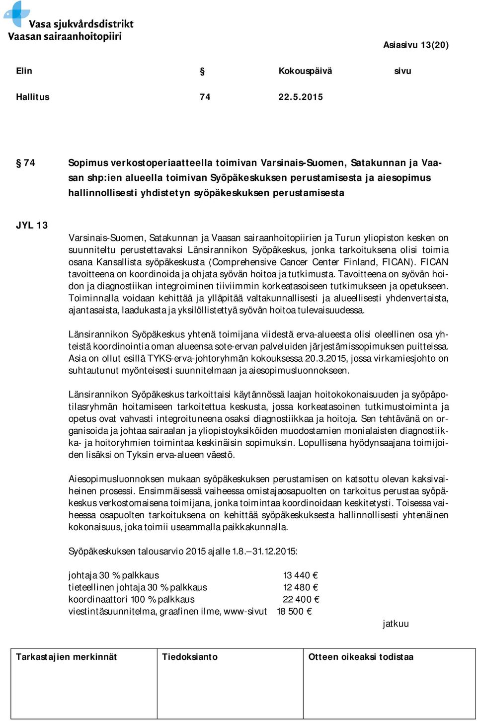 perustamisesta JYL 13 Varsinais-Suomen, Satakunnan ja Vaasan sairaanhoitopiirien ja Turun yliopiston kesken on suunniteltu perustettavaksi Länsirannikon Syöpäkeskus, jonka tarkoituksena olisi toimia