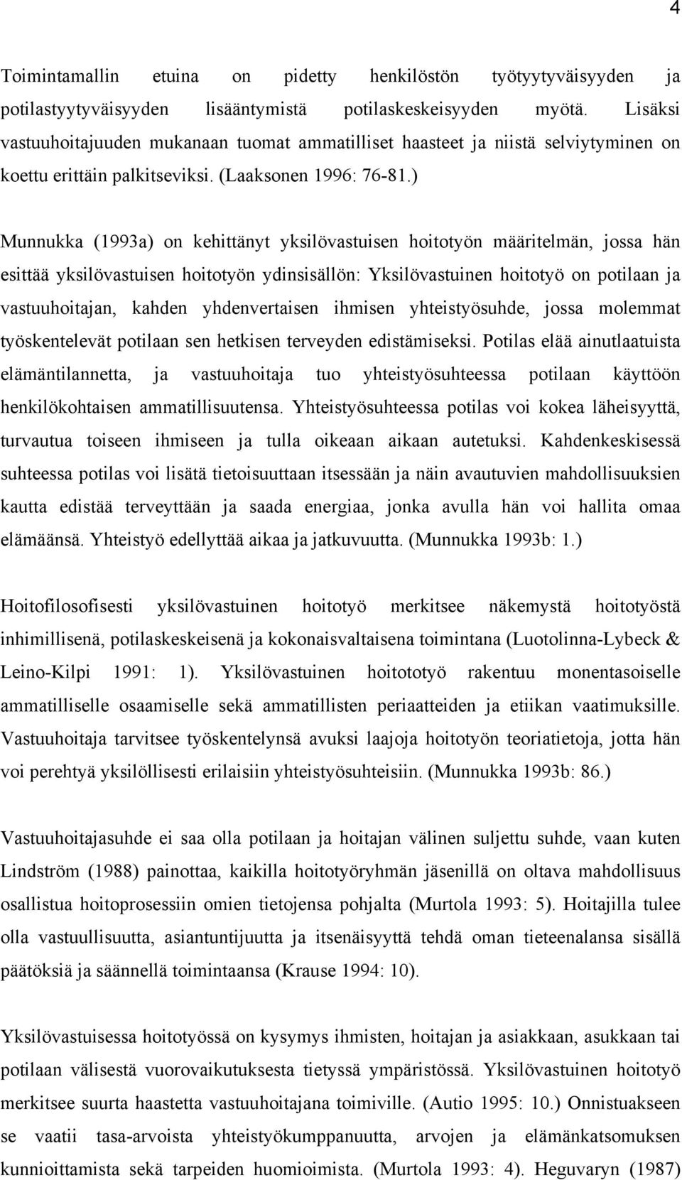 ) Munnukka (1993a) on kehittänyt yksilövastuisen hoitotyön määritelmän, jossa hän esittää yksilövastuisen hoitotyön ydinsisällön: Yksilövastuinen hoitotyö on potilaan ja vastuuhoitajan, kahden