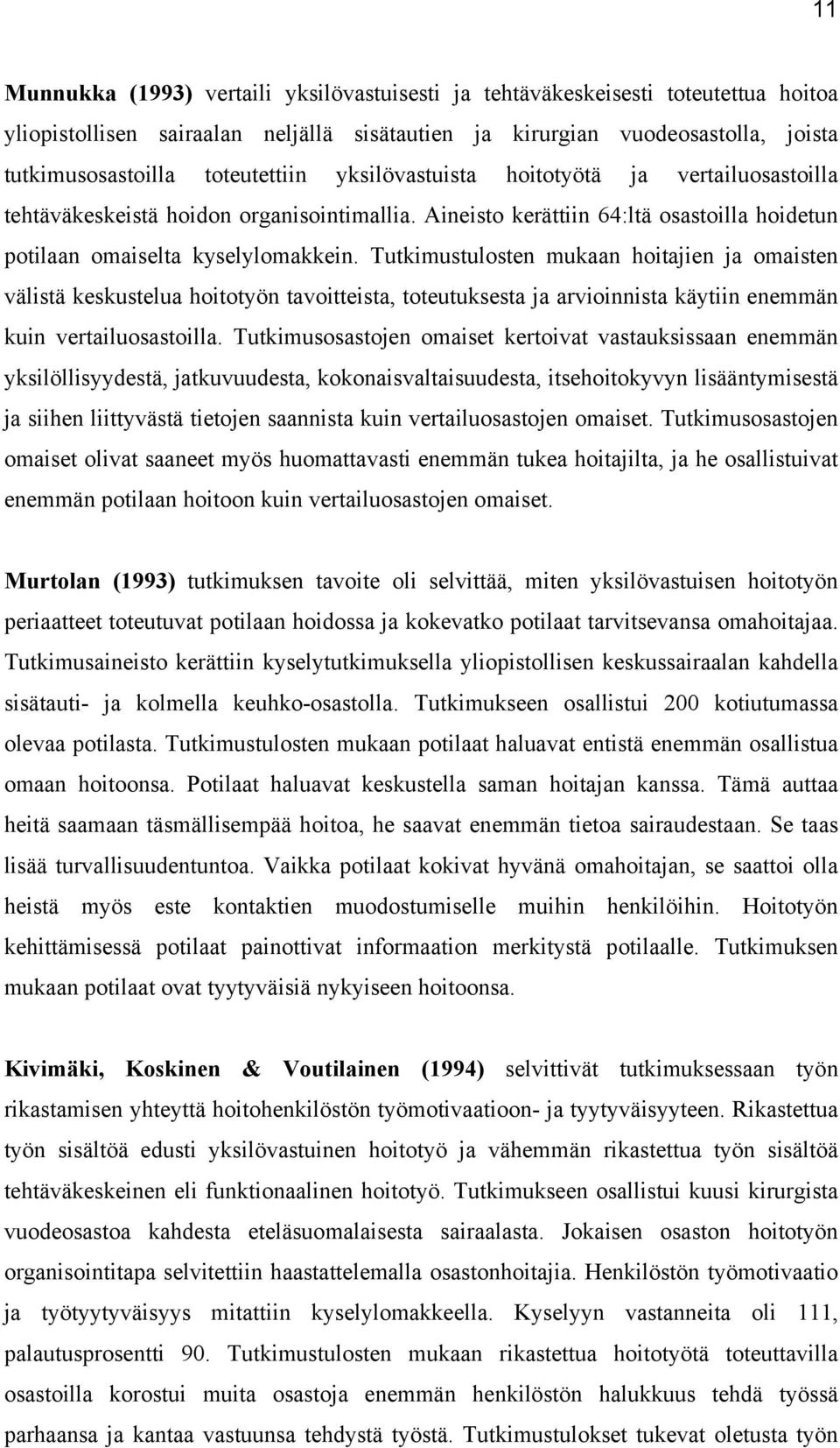 Tutkimustulosten mukaan hoitajien ja omaisten välistä keskustelua hoitotyön tavoitteista, toteutuksesta ja arvioinnista käytiin enemmän kuin vertailuosastoilla.