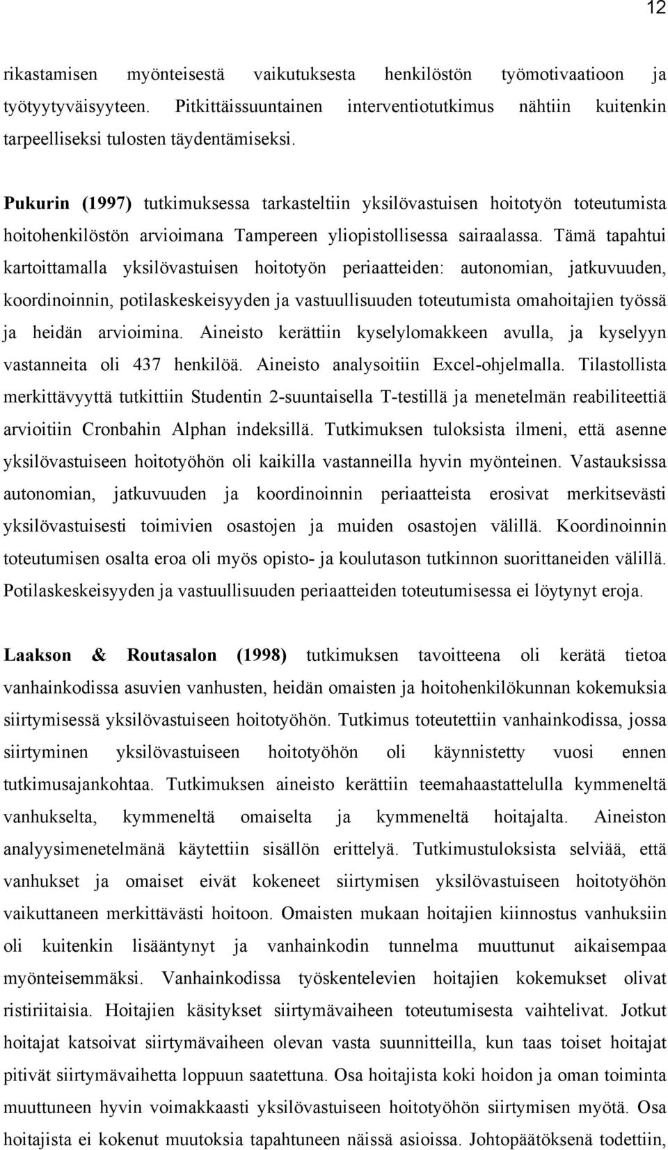 Tämä tapahtui kartoittamalla yksilövastuisen hoitotyön periaatteiden: autonomian, jatkuvuuden, koordinoinnin, potilaskeskeisyyden ja vastuullisuuden toteutumista omahoitajien työssä ja heidän