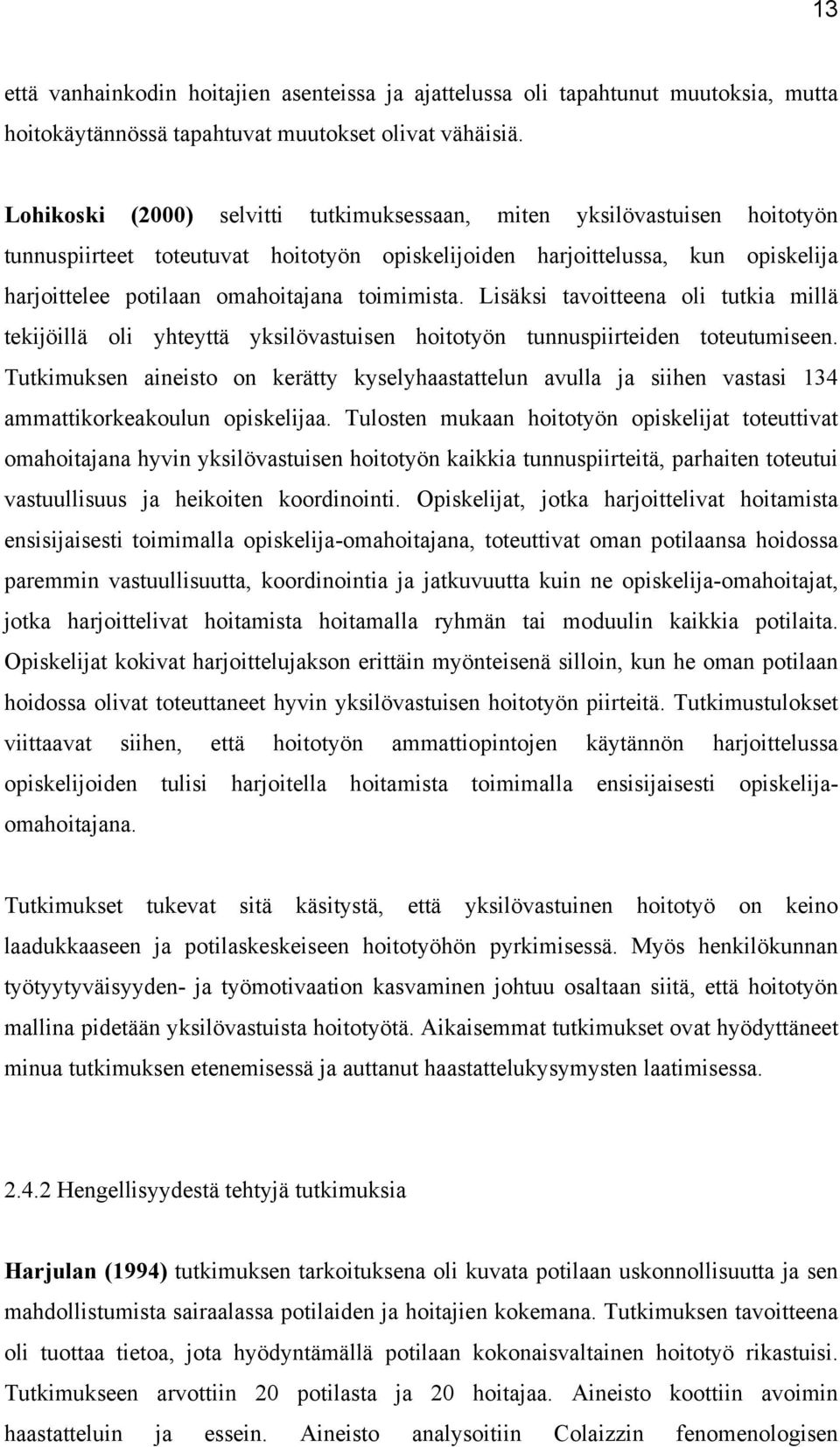 toimimista. Lisäksi tavoitteena oli tutkia millä tekijöillä oli yhteyttä yksilövastuisen hoitotyön tunnuspiirteiden toteutumiseen.