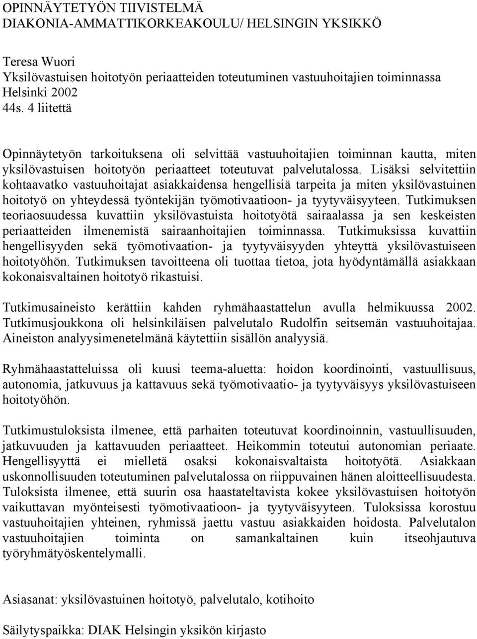 Lisäksi selvitettiin kohtaavatko vastuuhoitajat asiakkaidensa hengellisiä tarpeita ja miten yksilövastuinen hoitotyö on yhteydessä työntekijän työmotivaatioon- ja tyytyväisyyteen.