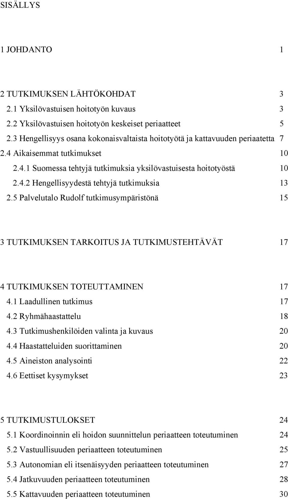 5 Palvelutalo Rudolf tutkimusympäristönä 15 3 TUTKIMUKSEN TARKOITUS JA TUTKIMUSTEHTÄVÄT 17 4 TUTKIMUKSEN TOTEUTTAMINEN 17 4.1 Laadullinen tutkimus 17 4.2 Ryhmähaastattelu 18 4.