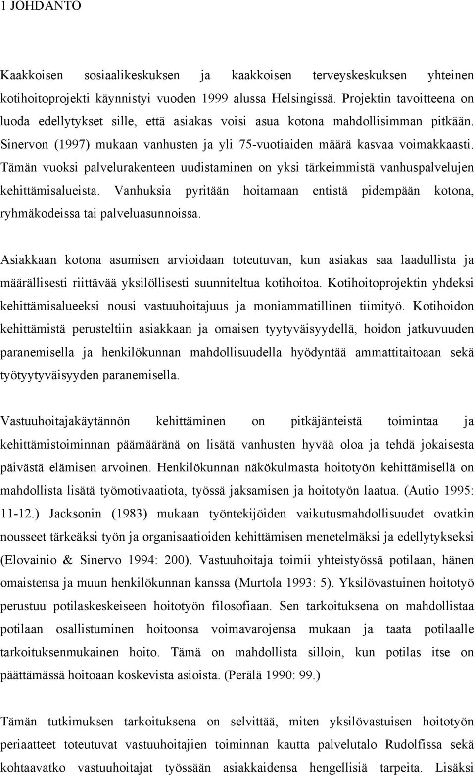 Tämän vuoksi palvelurakenteen uudistaminen on yksi tärkeimmistä vanhuspalvelujen kehittämisalueista. Vanhuksia pyritään hoitamaan entistä pidempään kotona, ryhmäkodeissa tai palveluasunnoissa.