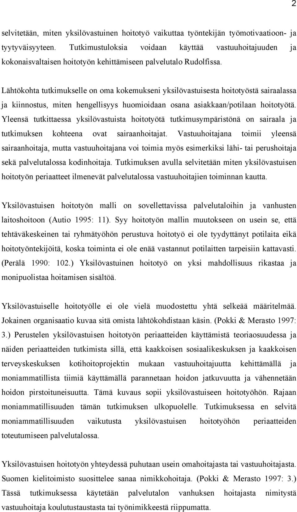 Lähtökohta tutkimukselle on oma kokemukseni yksilövastuisesta hoitotyöstä sairaalassa ja kiinnostus, miten hengellisyys huomioidaan osana asiakkaan/potilaan hoitotyötä.