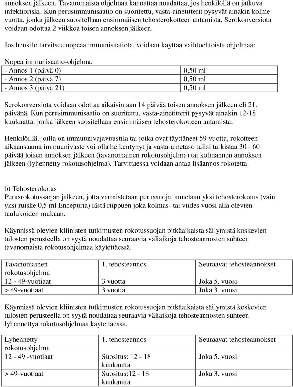 Serokonversiota voidaan odottaa 2 viikkoa toisen annoksen jälkeen. Jos henkilö tarvitsee nopeaa immunisaatiota, voidaan käyttää vaihtoehtoista ohjelmaa: Nopea immunisaatio-ohjelma.