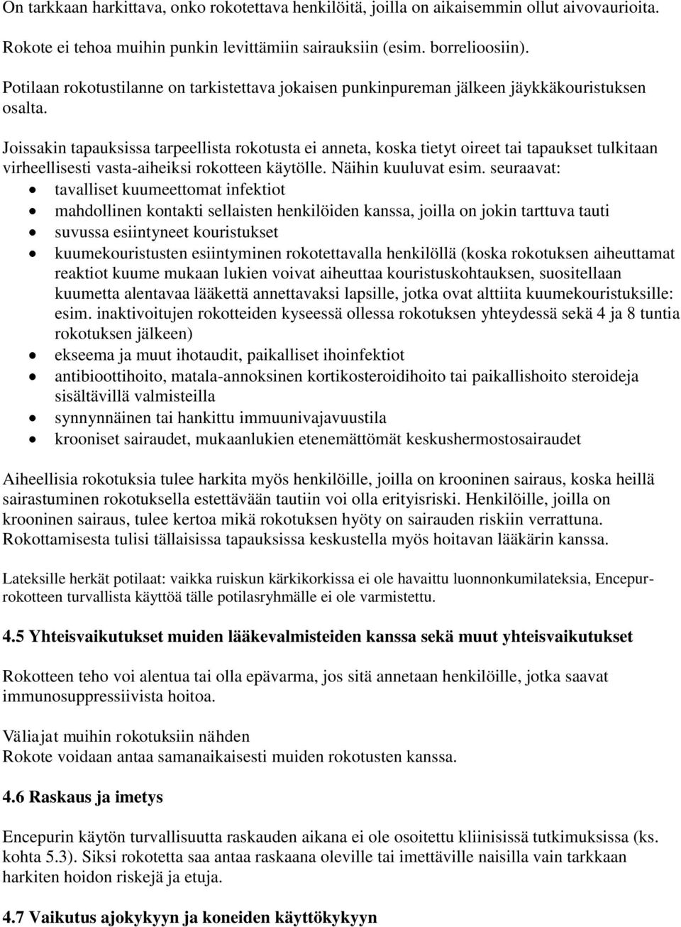 Joissakin tapauksissa tarpeellista rokotusta ei anneta, koska tietyt oireet tai tapaukset tulkitaan virheellisesti vasta-aiheiksi rokotteen käytölle. Näihin kuuluvat esim.