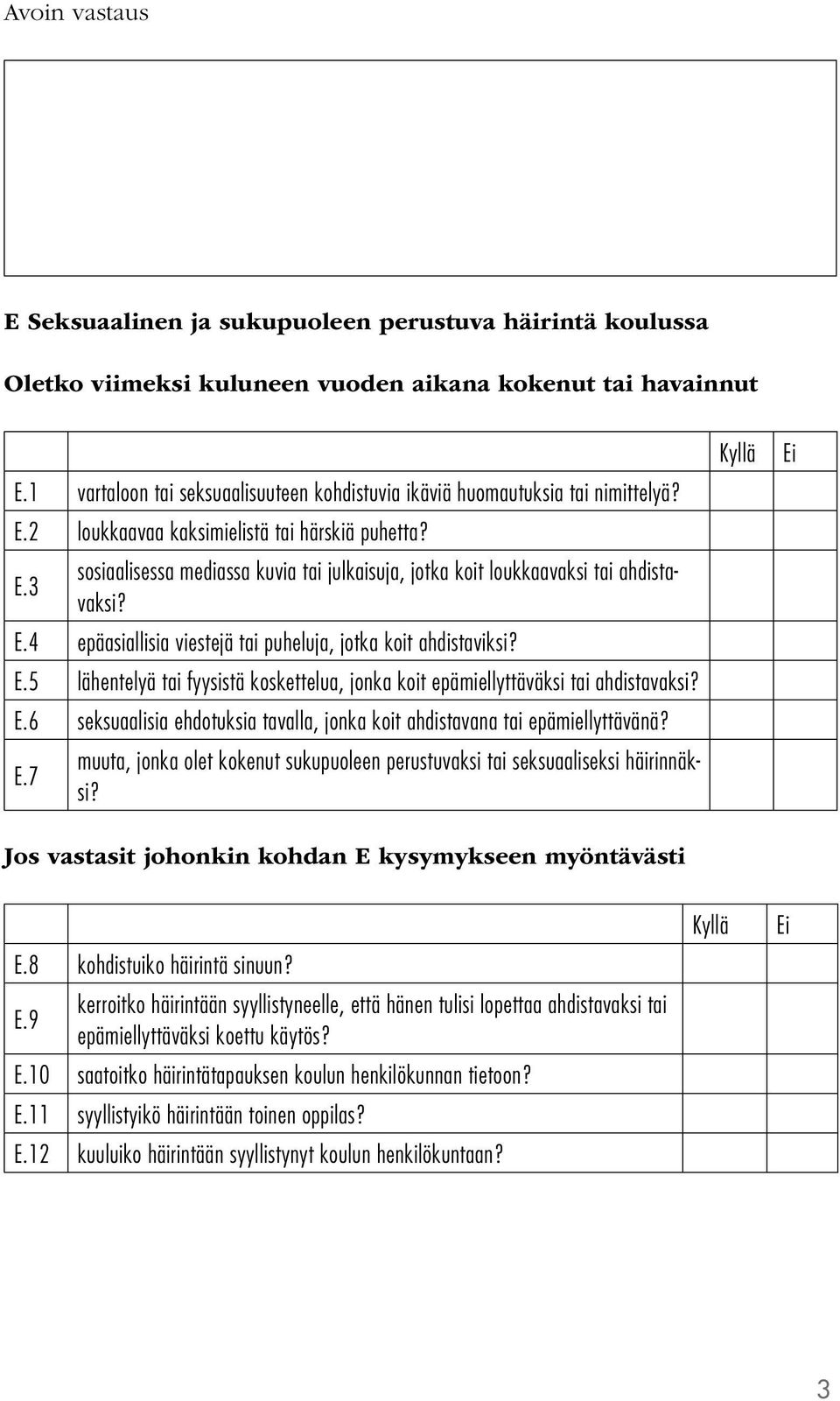 E.4 epäasiallisia viestejä tai puheluja, jotka koit ahdistaviksi? E.5 lähentelyä tai fyysistä koskettelua, jonka koit epämiellyttäväksi tai ahdistavaksi? E.6 seksuaalisia ehdotuksia tavalla, jonka koit ahdistavana tai epämiellyttävänä?