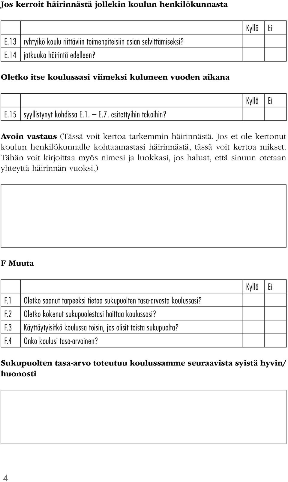 Jos et ole kertonut koulun henkilökunnalle kohtaamastasi häirinnästä, tässä voit kertoa mikset.