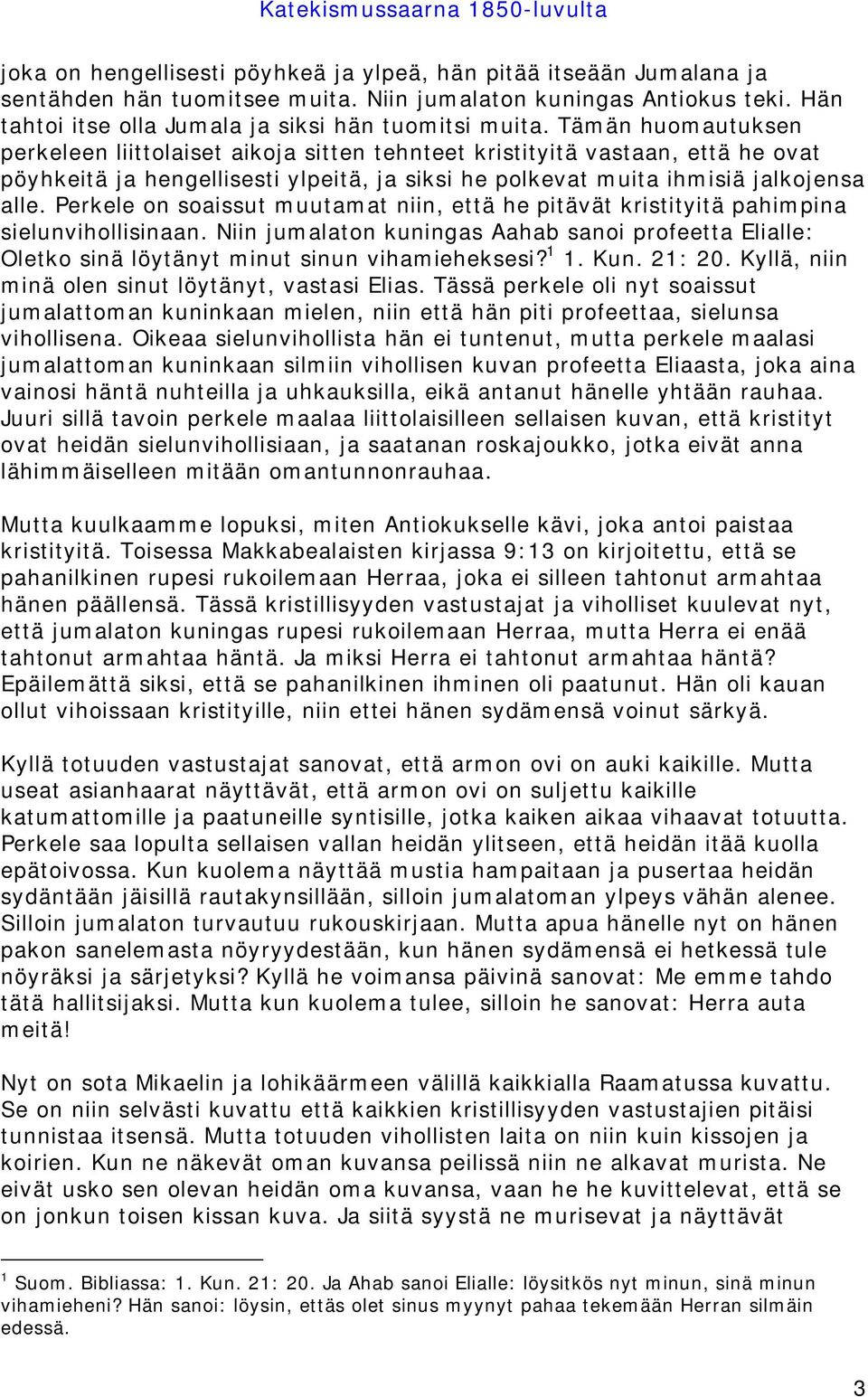 Perkele on soaissut muutamat niin, että he pitävät kristityitä pahimpina sielunvihollisinaan. Niin jumalaton kuningas Aahab sanoi profeetta Elialle: Oletko sinä löytänyt minut sinun vihamieheksesi?