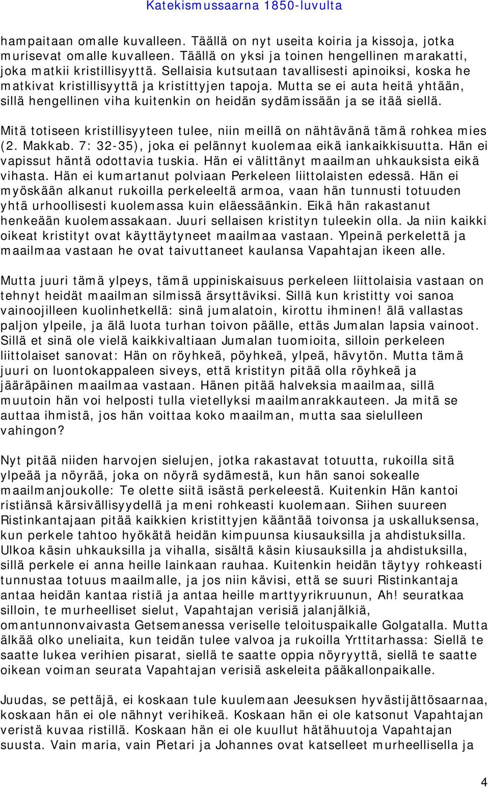 Mutta se ei auta heitä yhtään, sillä hengellinen viha kuitenkin on heidän sydämissään ja se itää siellä. Mitä totiseen kristillisyyteen tulee, niin meillä on nähtävänä tämä rohkea mies (2. Makkab.