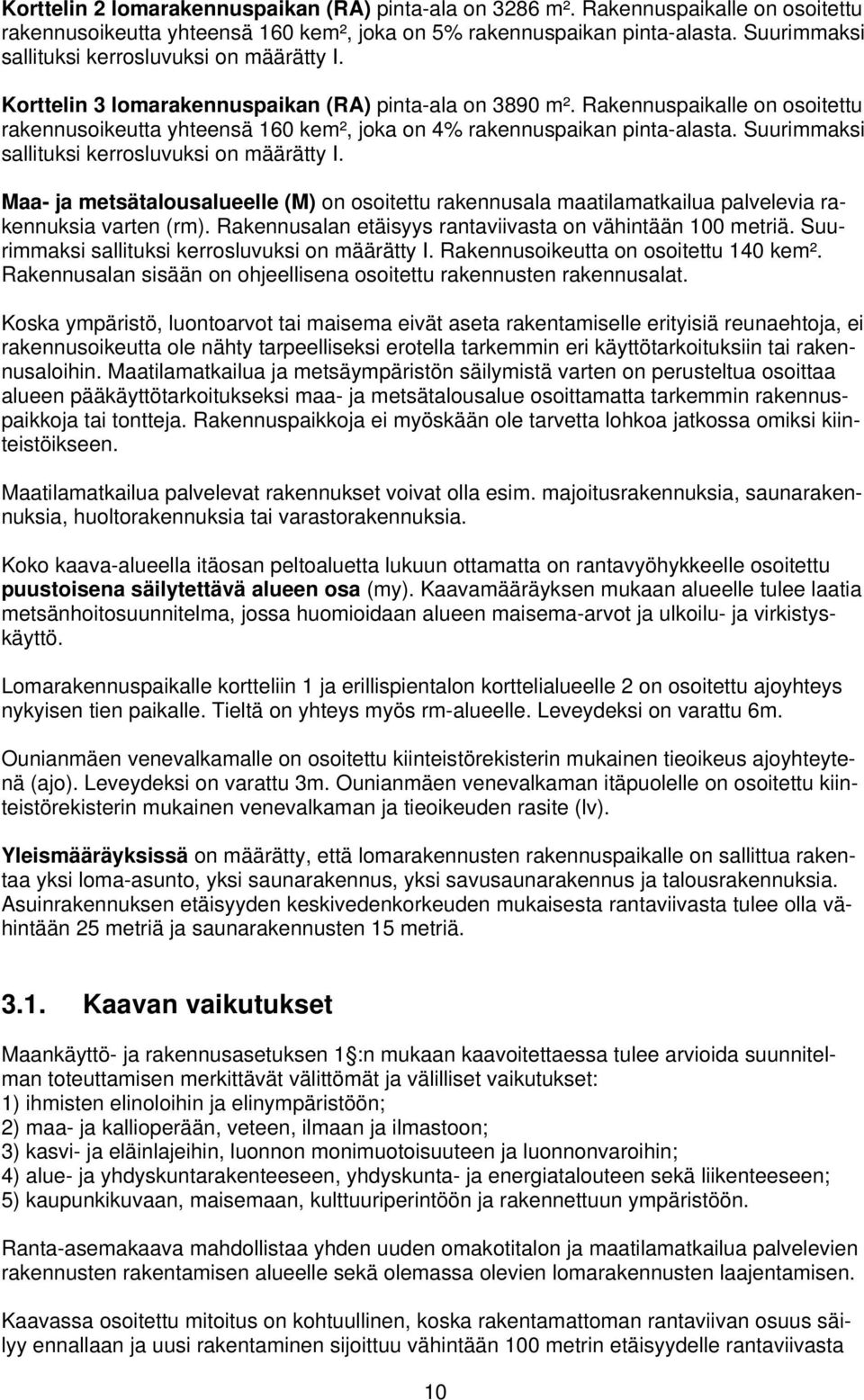 Rakennuspaikalle on osoitettu rakennusoikeutta yhteensä 160 kem², joka on 4% rakennuspaikan pinta-alasta. Suurimmaksi sallituksi kerrosluvuksi on määrätty I.