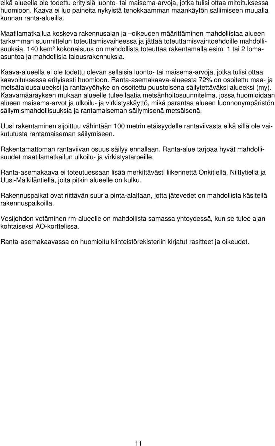 Maatilamatkailua koskeva rakennusalan ja oikeuden määrittäminen mahdollistaa alueen tarkemman suunnittelun toteuttamisvaiheessa ja jättää toteuttamisvaihtoehdoille mahdollisuuksia.