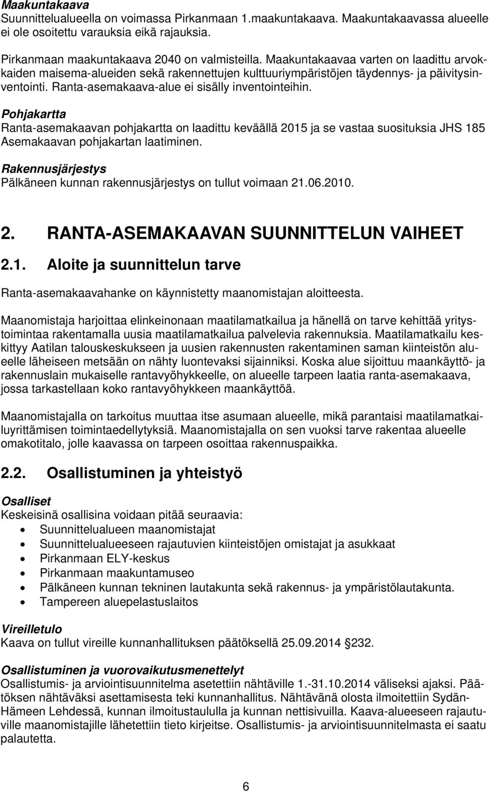 Pohjakartta Ranta-asemakaavan pohjakartta on laadittu keväällä 2015 ja se vastaa suosituksia JHS 185 Asemakaavan pohjakartan laatiminen.