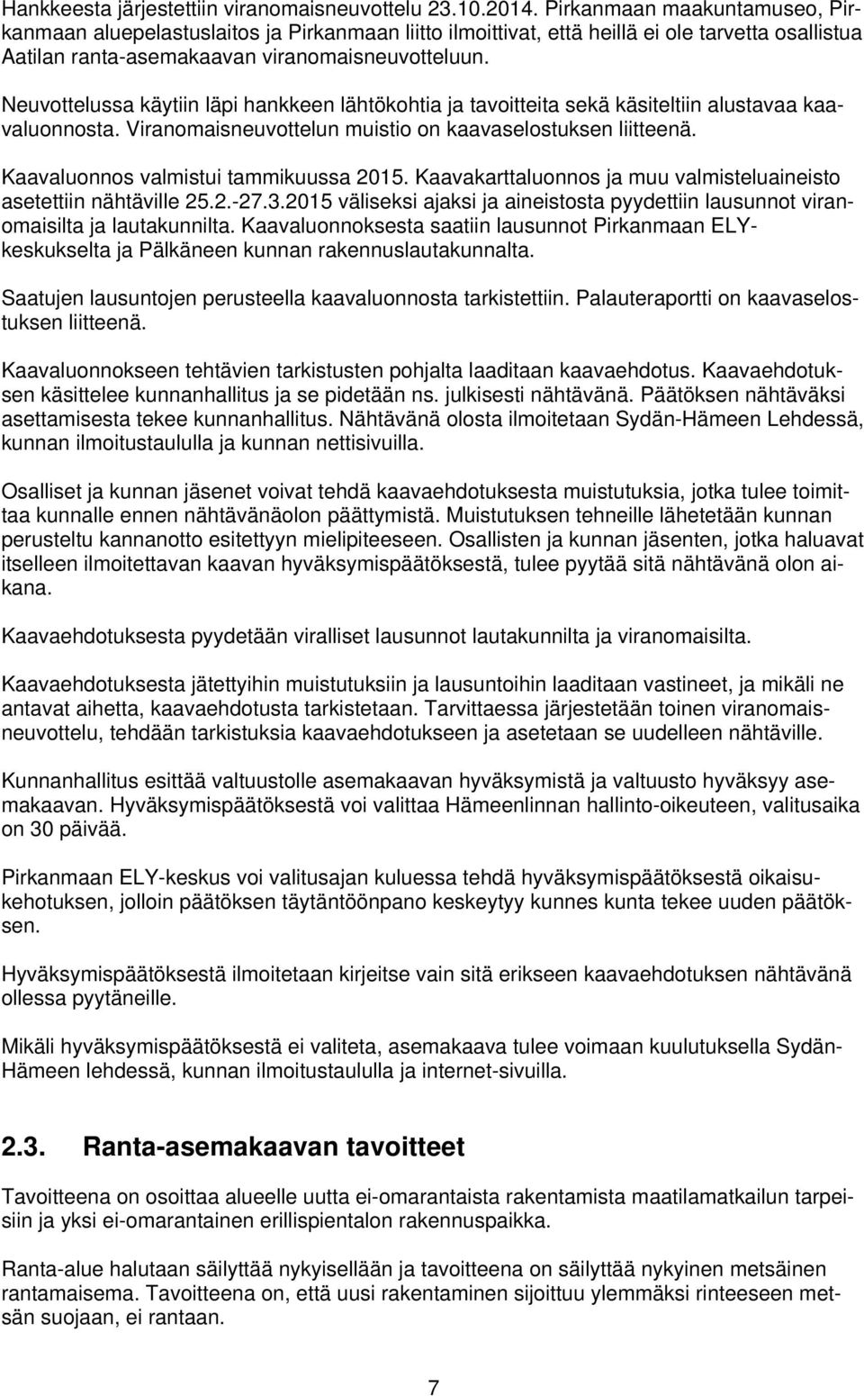Neuvottelussa käytiin läpi hankkeen lähtökohtia ja tavoitteita sekä käsiteltiin alustavaa kaavaluonnosta. Viranomaisneuvottelun muistio on kaavaselostuksen liitteenä.