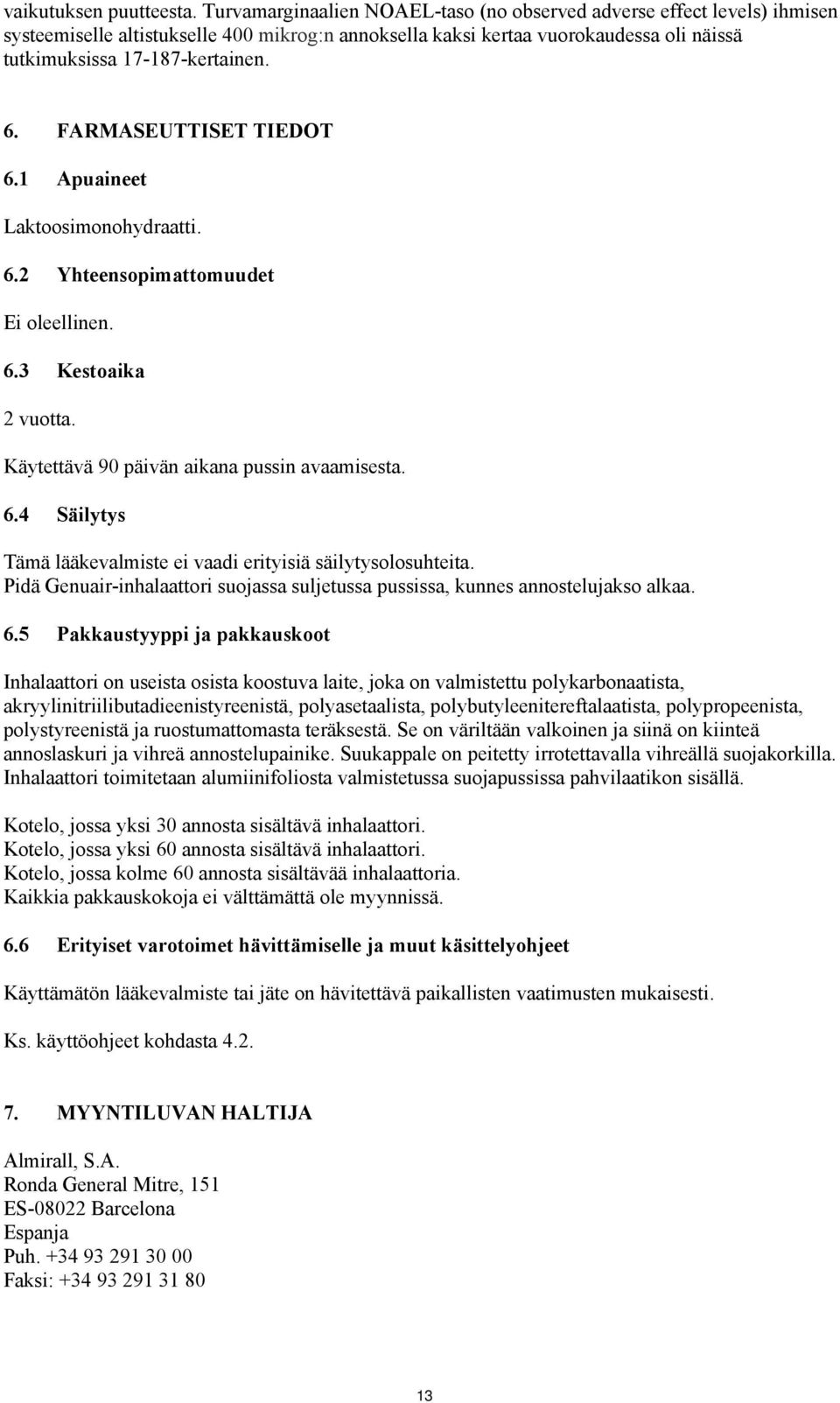 FARMASEUTTISET TIEDOT 6.1 Apuaineet Laktoosimonohydraatti. 6.2 Yhteensopimattomuudet Ei oleellinen. 6.3 Kestoaika 2 vuotta. Käytettävä 90 päivän aikana pussin avaamisesta. 6.4 Säilytys Tämä lääkevalmiste ei vaadi erityisiä säilytysolosuhteita.