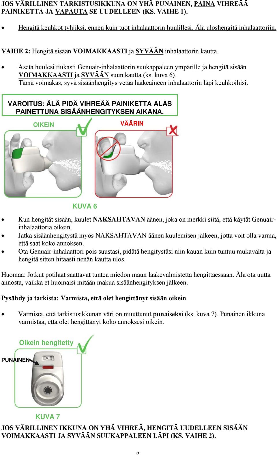 Aseta huulesi tiukasti Genuair-inhalaattorin suukappaleen ympärille ja hengitä sisään VOIMAKKAASTI ja SYVÄÄN suun kautta (ks. kuva 6).